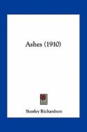 Ashes (1910) di Stanley Richardson edito da Kessinger Publishing