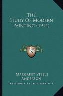 The Study of Modern Painting (1914) the Study of Modern Painting (1914) di Margaret Steele Anderson edito da Kessinger Publishing