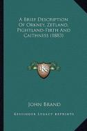 A Brief Description of Orkney, Zetland, Pightland-Firth and Caithness (1883) di John Brand edito da Kessinger Publishing