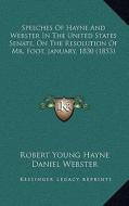 Speeches of Hayne and Webster in the United States Senate, on the Resolution of Mr. Foot, January, 1830 (1853) di Robert Young Hayne, Daniel Webster edito da Kessinger Publishing