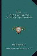 The Fair Carew V2: Or Husbands and Wives (1851) di Anonymous edito da Kessinger Publishing