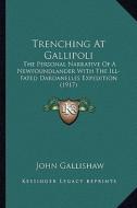 Trenching at Gallipoli: The Personal Narrative of a Newfoundlander with the Ill-Fated Dardanelles Expedition (1917) di John Gallishaw edito da Kessinger Publishing