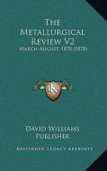 The Metallurgical Review V2: March-August, 1878 (1878) di David Williams Publisher edito da Kessinger Publishing