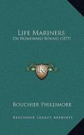 Life Mariners: Or Homeward Bound (1877) di Bouchier Phillimore edito da Kessinger Publishing