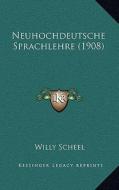 Neuhochdeutsche Sprachlehre (1908) di Willy Scheel edito da Kessinger Publishing