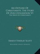 An Outline of Christianity, the Story of Our Civilization V1: The Birth of Christianity edito da Kessinger Publishing