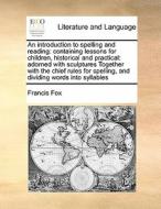 An Introduction To Spelling And Reading di Francis Fox edito da Gale Ecco, Print Editions