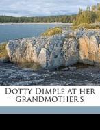Dotty Dimple At Her Grandmother's di Sophie May, Samuel Smith Kilburn, Reimunt Sayer edito da Nabu Press