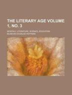 The Literary Age; Monthly. Literature, Science, Education Volume 1, No. 3 di Blanche Douglas Hoffman edito da Rarebooksclub.com