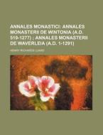 Annales Monastici; Annales Monasterii de Wintonia (A.D. 519-1277) Annales Monasterii de Waverleia (A.D. 1-1291) di Henry Richards Luard edito da Rarebooksclub.com