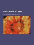 Prison Problems; Propounded in Prose and Poetry di Anonymous edito da Rarebooksclub.com