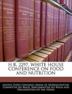 H.r. 2297, White House Conference On Food And Nutrition edito da Bibliogov