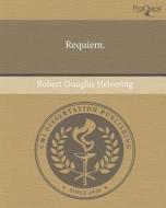 Requiem. di Robert Douglas Helvering edito da Proquest, Umi Dissertation Publishing