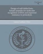 Design of Well-Folded Beta-Hairpin Peptides for Molecular Recognition of RNA and Improved Resistance to Proteolysis. di Lauren Latshaw Cline edito da Proquest, Umi Dissertation Publishing