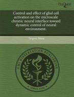 Control And Effect Of Glial Cell Activation On The Microscale Chronic Neural Interface Toward Dynamic Control Of Neural Environment. di Taegyun Moon edito da Proquest, Umi Dissertation Publishing