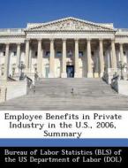 Employee Benefits In Private Industry In The U.s., 2006, Summary edito da Bibliogov