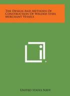 The Design and Methods of Construction of Welded Steel Merchant Vessels di United States Navy edito da Literary Licensing, LLC