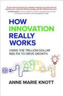 How Innovation Really Works: Using the Trillion-Dollar R&D Fix to Drive Growth di Anne Marie Knott edito da McGraw-Hill Education