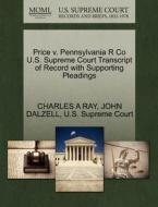 Price V. Pennsylvania R Co U.s. Supreme Court Transcript Of Record With Supporting Pleadings di Charles A Ray, John Dalzell edito da Gale, U.s. Supreme Court Records