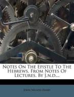 Notes On The Epistle To The Hebrews, From Notes Of Lectures, By J.n.d.... di John Nelson Darby edito da Nabu Press