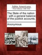 The State of the Nation: With a General Balance of the Publick Accounts. di Anonymous edito da LIGHTNING SOURCE INC