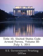 Title 10, United States Code Armed Forces, Volume Iii edito da Bibliogov