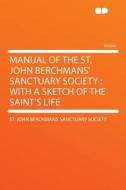 Manual of the St. John Berchmans' Sanctuary Society di St. John Berchmans' Sanctuary Society edito da HardPress Publishing