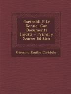 Garibaldi E Le Donne, Con Documenti Inediti di Giacomo Emilio Curatulo edito da Nabu Press