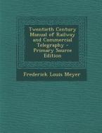 Twentieth Century Manual of Railway and Commercial Telegraphy - Primary Source Edition di Frederick Louis Meyer edito da Nabu Press