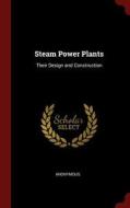 Steam Power Plants: Their Design and Construction di Anonymous edito da CHIZINE PUBN