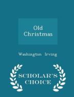 Old Christmas - Scholar's Choice Edition di Washington Irving edito da Scholar's Choice