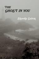 The Ghost in You di Shawna Galvin edito da LULU PR