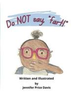 Do not say, "fart!" di Jennifer Price Davis edito da Lulu.com