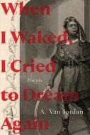 When I Waked, I Cried to Dream Again di A. Van Jordan edito da W W NORTON & CO