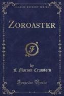 Zoroaster (classic Reprint) di F Marion Crawford edito da Forgotten Books