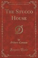The Stucco House (classic Reprint) di Gilbert Cannan edito da Forgotten Books