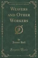 Weavers And Other Workers (classic Reprint) di Jennie Hall edito da Forgotten Books