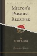 Milton's Paradise Regained (classic Reprint) di Ernst Trager edito da Forgotten Books