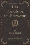 Les Fiances De St.-eustache (classic Reprint) di Adele Bibaud edito da Forgotten Books