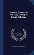 Janus In Roman Life And Cult, A Study In Roman Religions di Burchett Bessie Rebecca edito da Sagwan Press