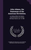 John Adams, The Statesman Of The American Revolution. di Mellen Chamberlain edito da Palala Press