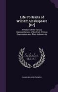 Life Portraits Of William Shakspeare [sic] di J Hain 1825-1878 Friswell edito da Palala Press