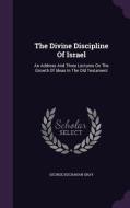 The Divine Discipline Of Israel di George Buchanan Gray edito da Palala Press