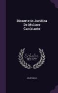 Dissertatio Juridica De Muliere Cambiante di Anonymous edito da Palala Press