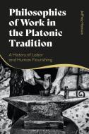 Philosophies Of Work In The Platonic Tradition di Professor Jeffrey Hanson edito da Bloomsbury Publishing PLC