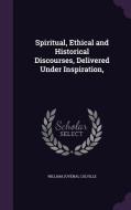 Spiritual, Ethical And Historical Discourses, Delivered Under Inspiration, di William Juvenal Colville edito da Palala Press