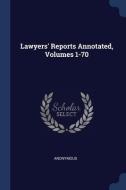 Lawyers' Reports Annotated, Volumes 1-70 di ANONYMOUS edito da Lightning Source Uk Ltd