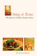 Dining at Home: The Brown's System Teaches Series di Doris J. Brown edito da AUTHORHOUSE