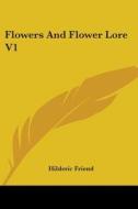 Flowers and Flower Lore V1 di Hilderic Friend edito da Kessinger Publishing