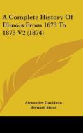 A Complete History Of Illinois From 1673 To 1873 V2 (1874) di Alexander Davidson, Bernard Stuve edito da Kessinger Publishing, Llc